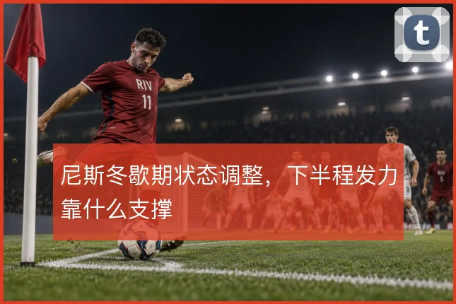 尼斯冬歇期状态调整，下半程发力靠什么支撑