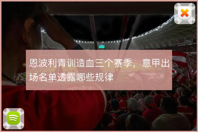 恩波利青训造血三个赛季，意甲出场名单透露哪些规律