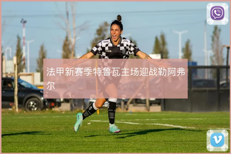 法甲新赛季特鲁瓦主场迎战勒阿弗尔