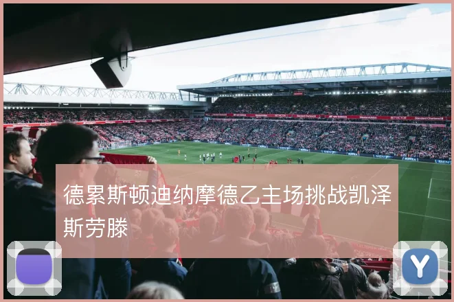 德累斯顿迪纳摩德乙主场挑战凯泽斯劳滕