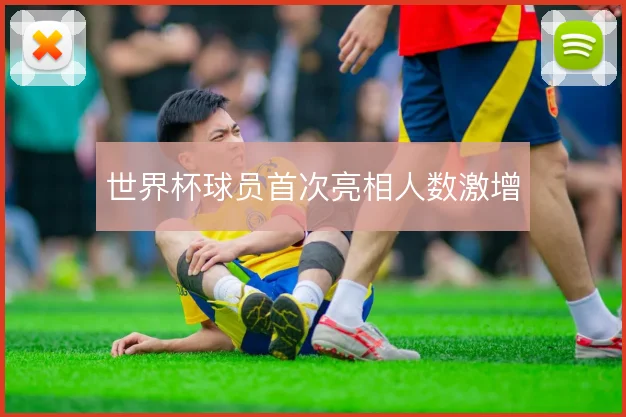世界杯球员首次亮相人数激增