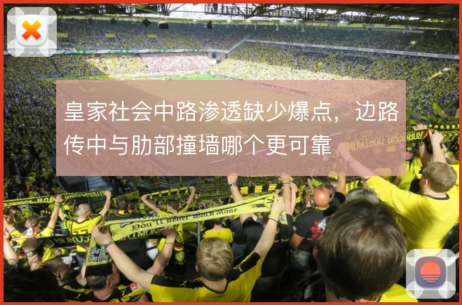 皇家社会中路渗透缺少爆点，边路传中与肋部撞墙哪个更可靠